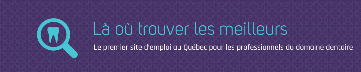 Le premier site d'emploi au Québec pour les professionnels du domaine dentaire